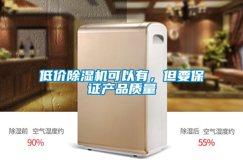 低價除濕機可以有，但要保證產品質量