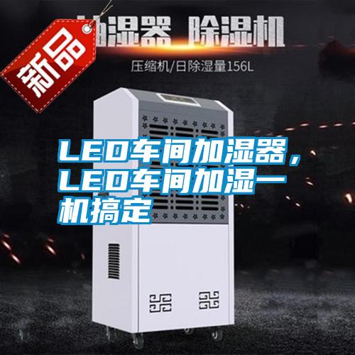 LED車間加濕器，LED車間加濕一機搞定