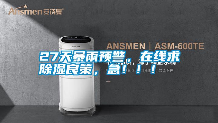27天暴雨預警，在線求除濕良策，急?。?！