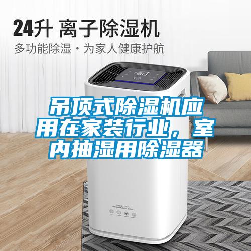 吊頂式除濕機應用在家裝行業，室內抽濕用除濕器