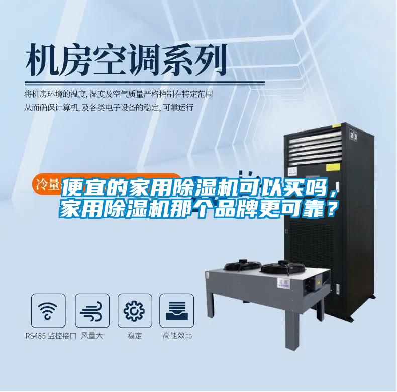 便宜的家用除濕機(jī)可以買嗎,家用除濕機(jī)那個品牌更可靠?