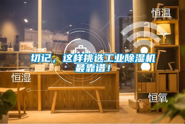 切記，這樣挑選工業(yè)除濕機最靠譜！