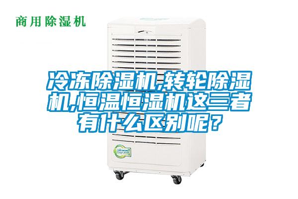 冷凍除濕機,轉輪除濕機,恒溫恒濕機這三者有什么區別呢？