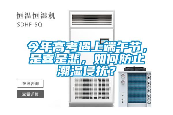 今年高考遇上端午節，是喜是悲，如何防止潮濕侵擾？