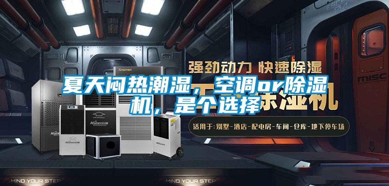 夏天悶熱潮濕，空調(diào)or除濕機(jī)，是個選擇