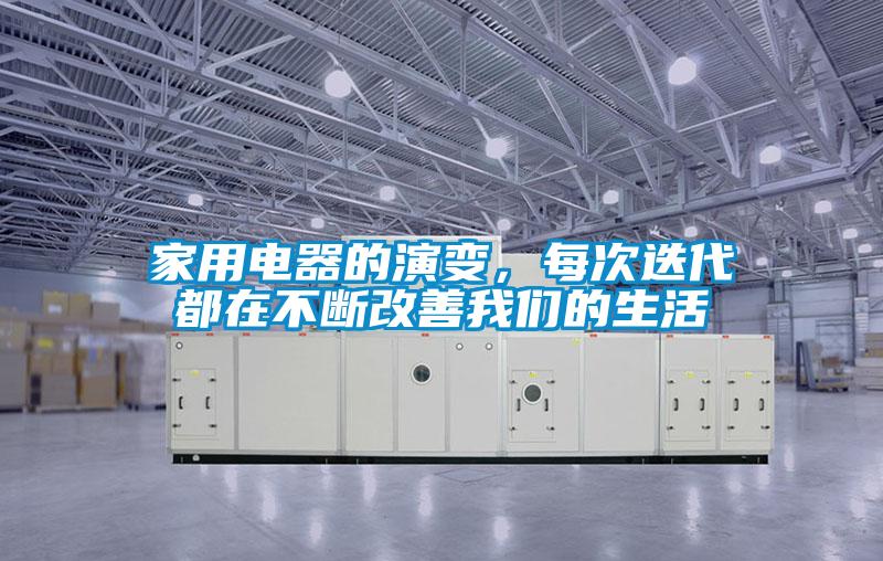 家用電器的演變,每次迭代都在不斷改善我們的生活