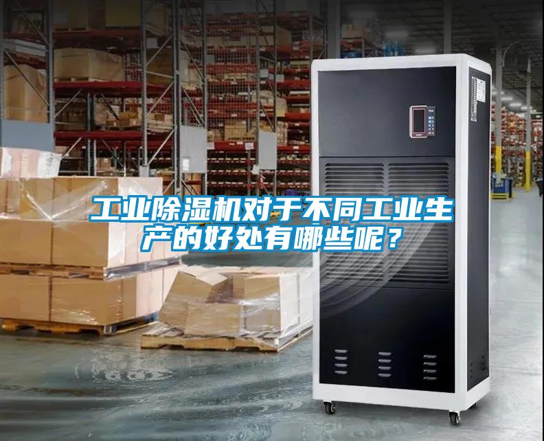 工業除濕機對于不同工業生產的好處有哪些呢?