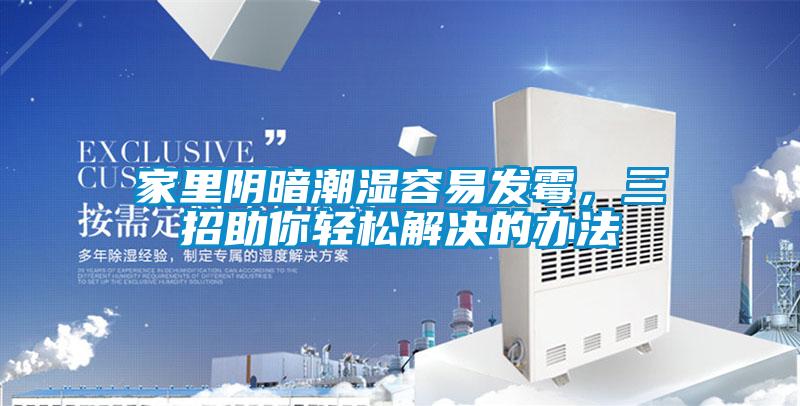 家里陰暗潮濕容易發霉，三招助你輕松解決的辦法