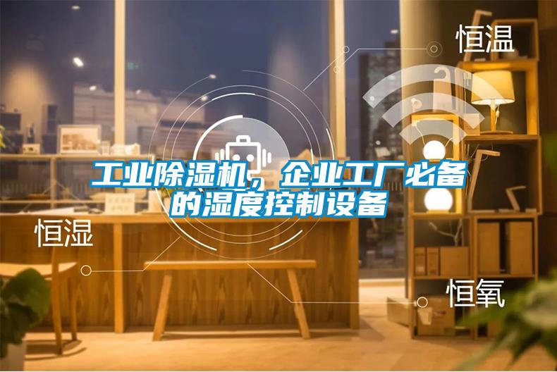 工業除濕機,企業工廠必備的濕度控制設備