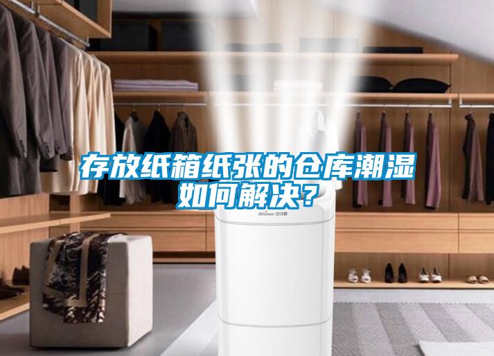 存放紙箱紙張的倉庫潮濕如何解決?
