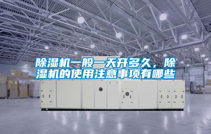除濕機一般一天開多久,除濕機的使用注意事項有哪些