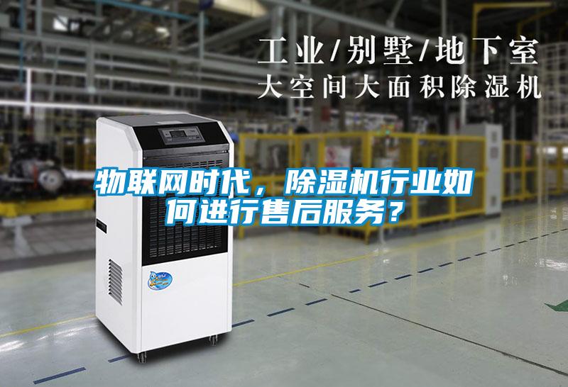 物聯(lián)網(wǎng)時代，除濕機(jī)行業(yè)如何進(jìn)行售后服務(wù)？