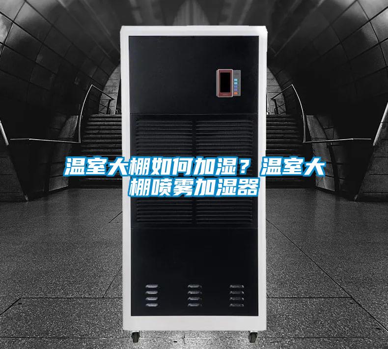 溫室大棚如何加濕？溫室大棚噴霧加濕器