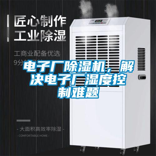 電子廠除濕機，解決電子廠濕度控制難題