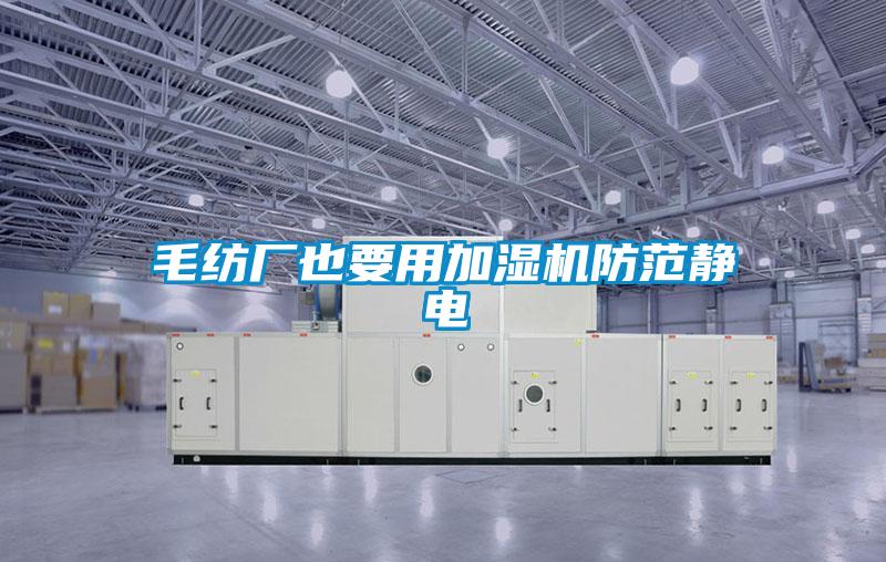 毛紡廠(chǎng)也要用加濕機(jī)防范靜電