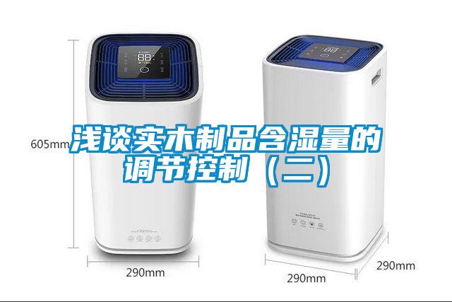 淺談實木制品含濕量的調節控制(二)