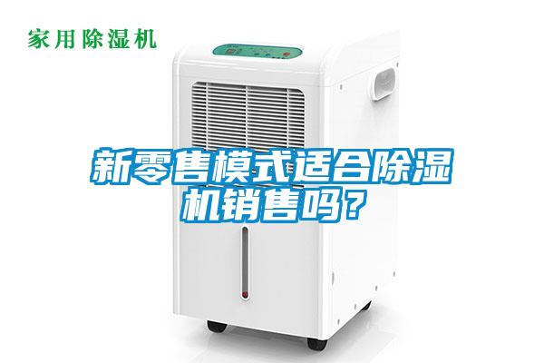 新零售模式適合除濕機銷售嗎？