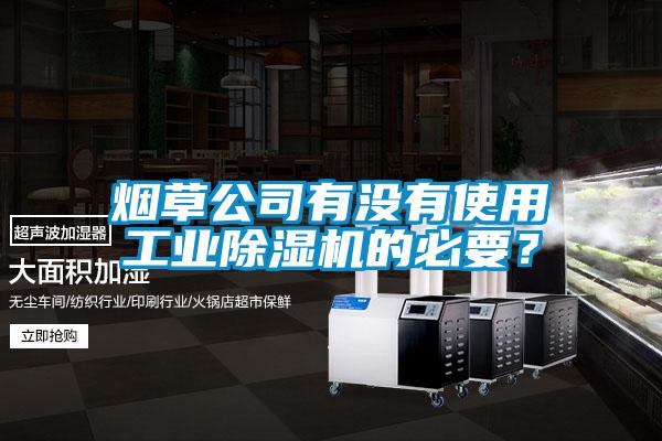 煙草公司有沒有使用工業除濕機的必要?