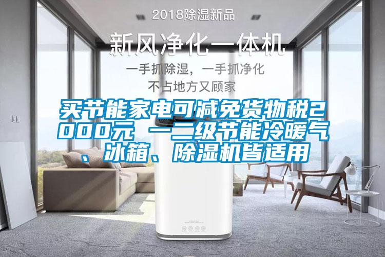 買節(jié)能家電可減免貨物稅2000元 一二級(jí)節(jié)能冷暖氣、冰箱、除濕機(jī)皆適用
