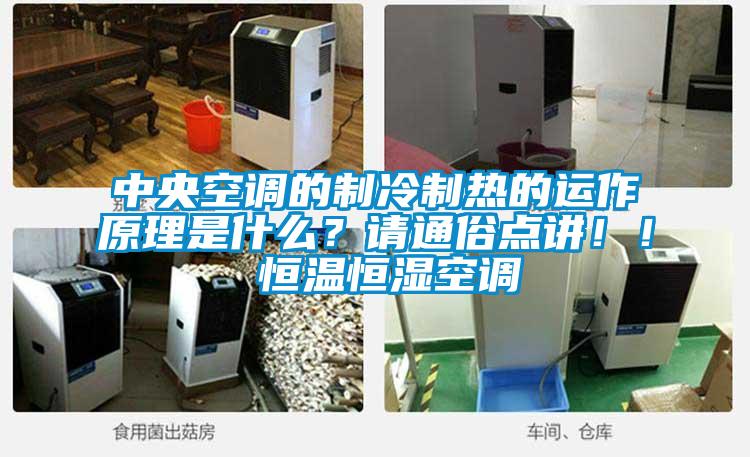 中央空調的制冷制熱的運作原理是什么？請通俗點講??！ 恒溫恒濕空調
