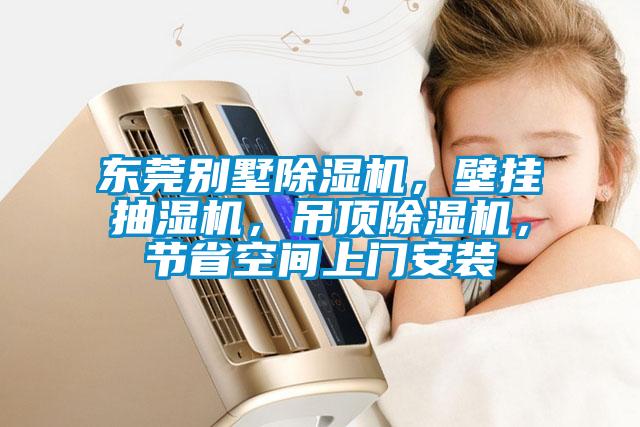 東莞別墅除濕機,壁掛抽濕機,吊頂除濕機,節(jié)省空間上門安裝