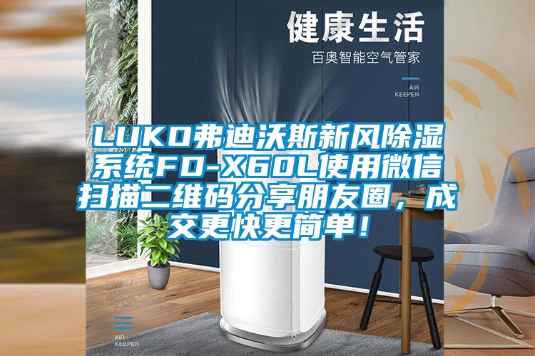 LUKO弗迪沃斯新風除濕系統FD-X60L使用微信掃描二維碼分享朋友圈，成交更快更簡單！