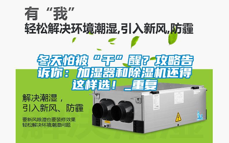 冬天怕被“干”醒？攻略告訴你：加濕器和除濕機還得這樣選！_重復(fù)