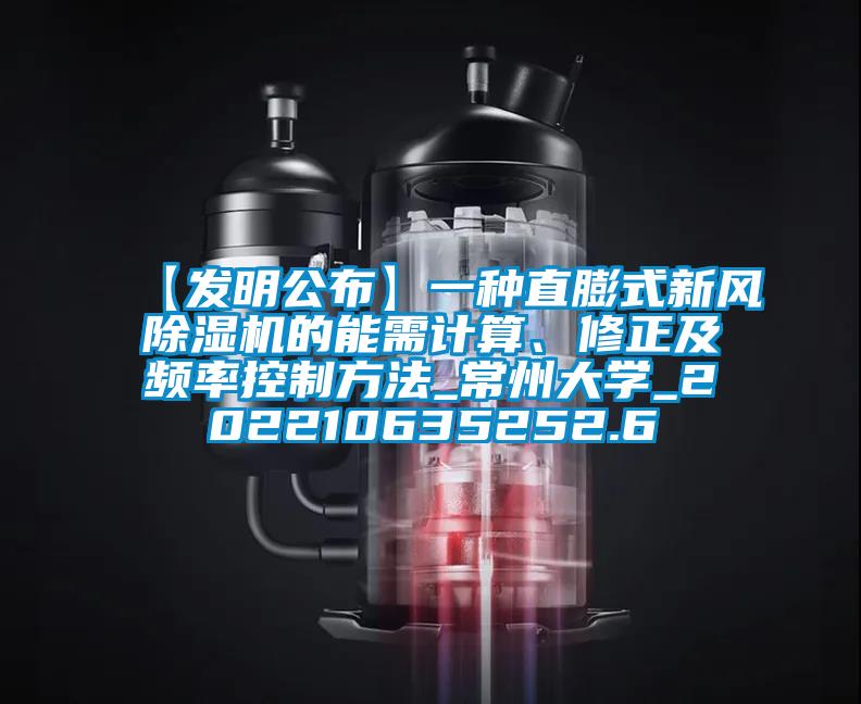 【發(fā)明公布】一種直膨式新風(fēng)除濕機的能需計算、修正及頻率控制方法_常州大學(xué)_202210635252.6