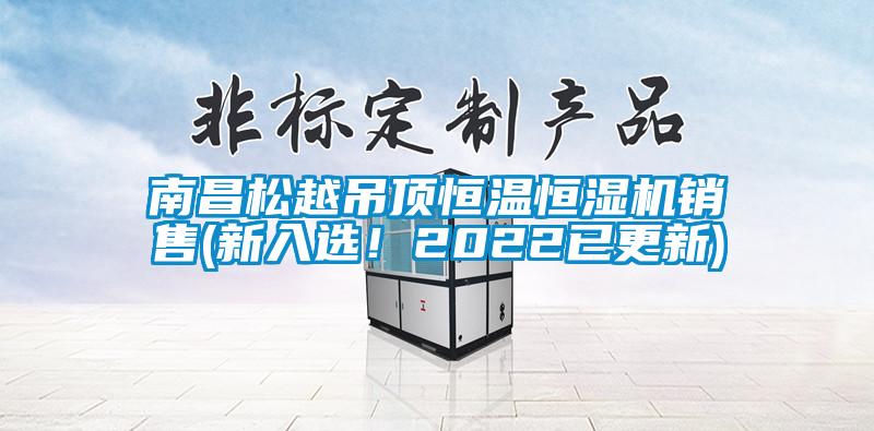 南昌松越吊頂恒溫恒濕機(jī)銷(xiāo)售(新入選！2022已更新)