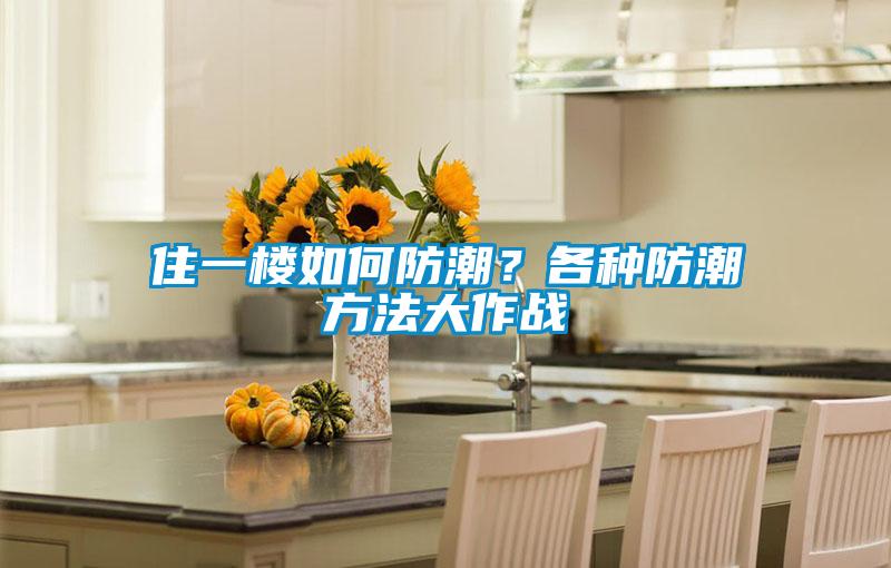住一樓如何防潮？各種防潮方法大作戰(zhàn)
