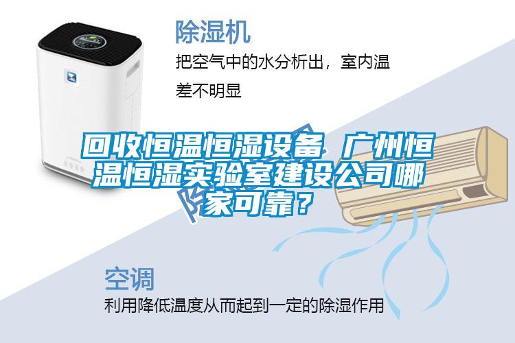 回收恒溫恒濕設備 廣州恒溫恒濕實驗室建設公司哪家可靠?