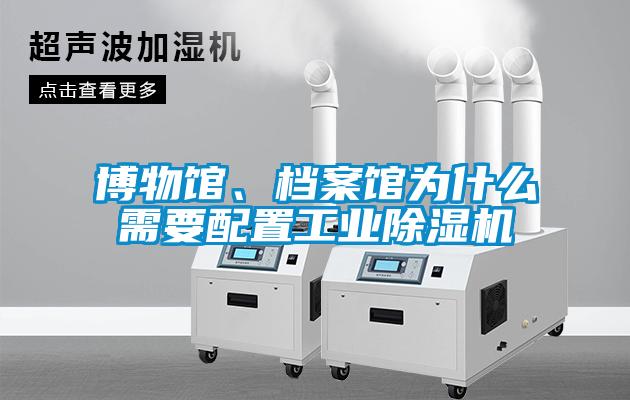 博物館、檔案館為什么需要配置工業除濕機
