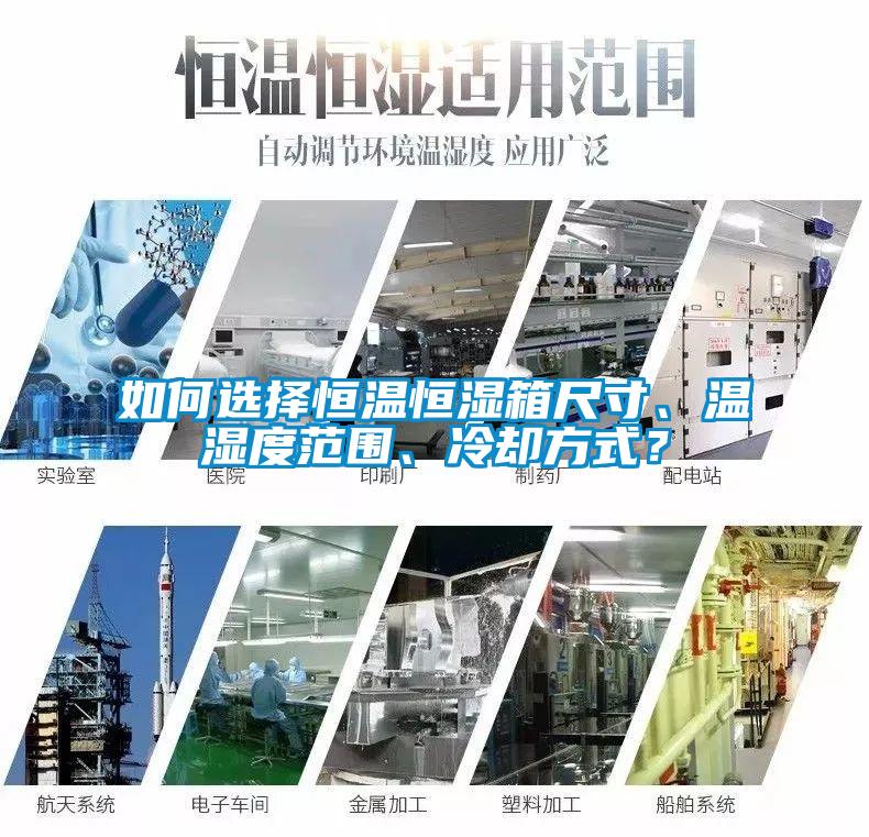 如何選擇恒溫恒濕箱尺寸、溫濕度范圍、冷卻方式？