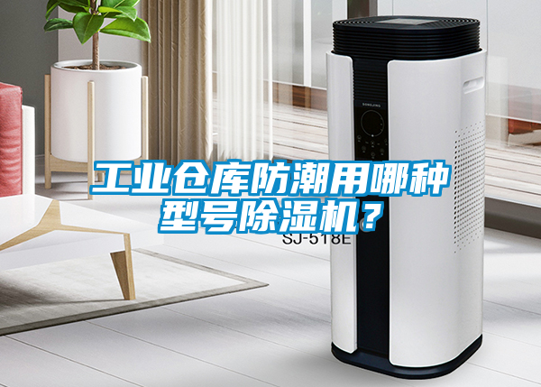 工業倉庫防潮用哪種型號除濕機?