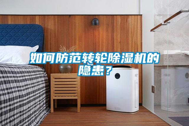 如何防范轉(zhuǎn)輪除濕機的隱患？
