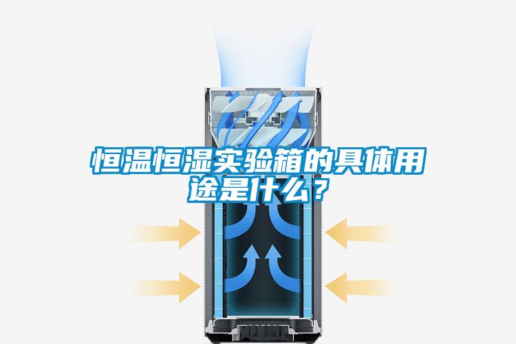 恒溫恒濕實(shí)驗(yàn)箱的具體用途是什么?