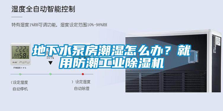 地下水泵房潮濕怎么辦?就用防潮工業(yè)除濕機