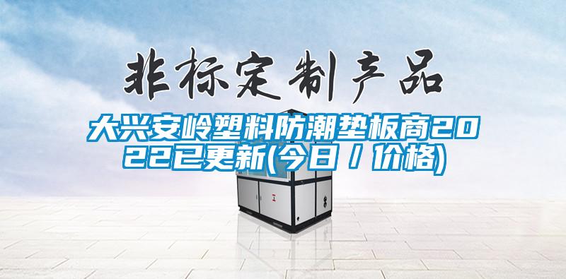 大興安嶺塑料防潮墊板商2022已更新(今日/價(jià)格)