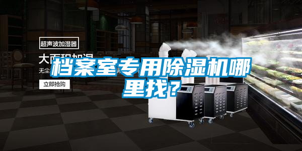 檔案室專用除濕機哪里找？