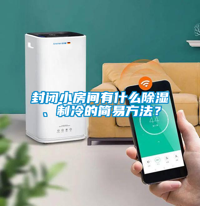 封閉小房間有什么除濕、制冷的簡易方法？
