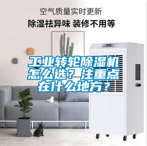 工業轉輪除濕機怎么選？注重點在什么地方？