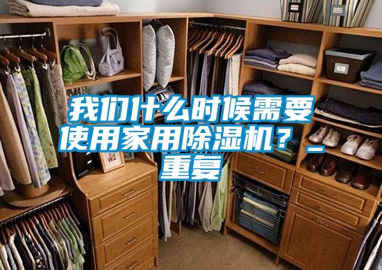 我們什么時候需要使用家用除濕機？_重復