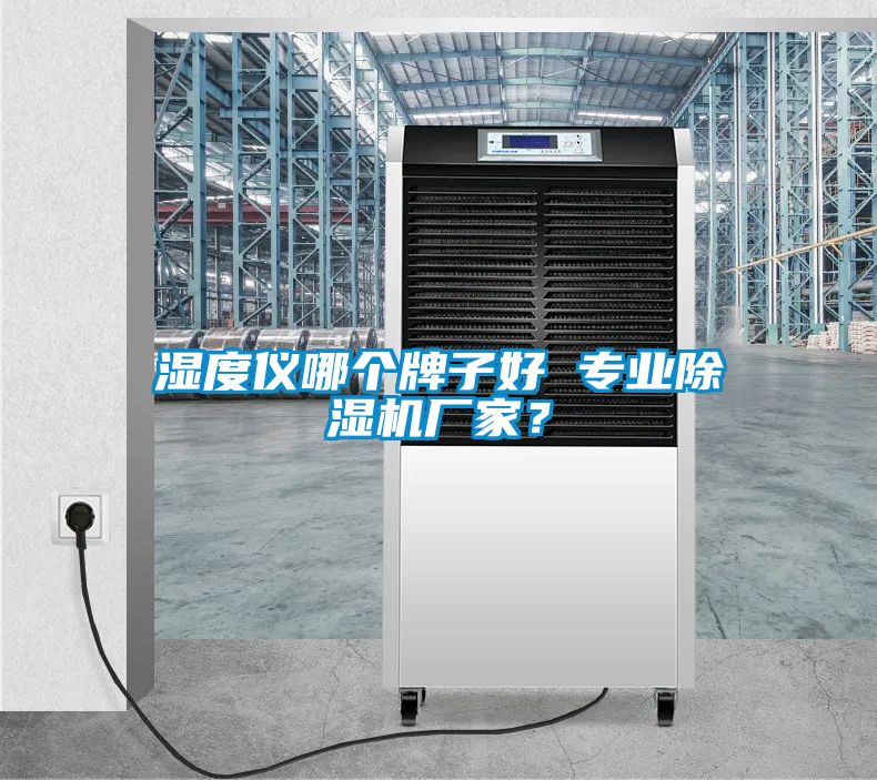 濕度儀哪個(gè)牌子好 專業(yè)除濕機(jī)廠家?