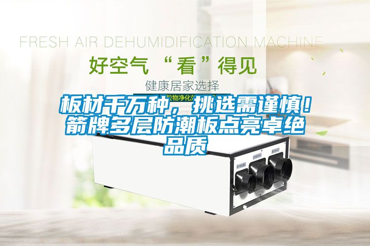 板材千萬種，挑選需謹慎！箭牌多層防潮板點亮卓絕品質