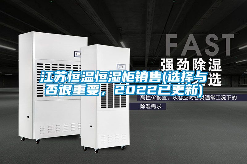 江蘇恒溫恒濕柜銷售(選擇與否很重要，2022已更新)