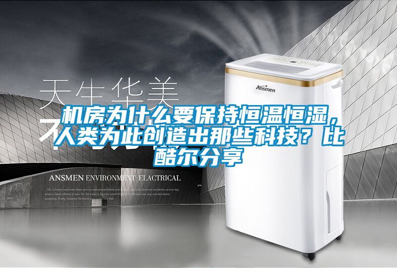 機房為什么要保持恒溫恒濕,人類為此創造出那些科技?比酷爾分享