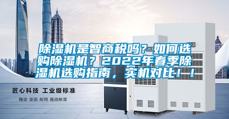 除濕機(jī)是智商稅嗎？如何選購除濕機(jī)？2022年春季除濕機(jī)選購指南，實(shí)機(jī)對(duì)比！！